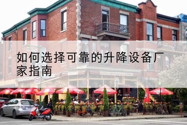 札达电动升降机厂家-如何选择可靠的升降设备厂家指南