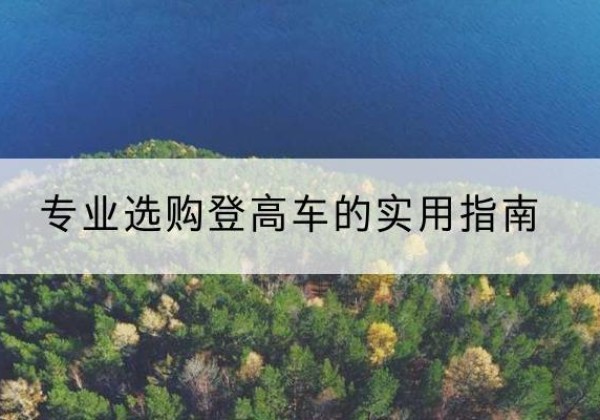 札达电动登高车厂家推荐-专业选购登高车的实用指南